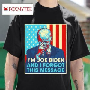 I M Joe Biden And I Forgot This Message Tshirt