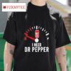 I Need Dr Pepper Tshirt