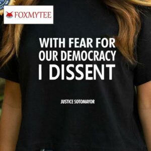 Leilani Munter Wear With Fear For Our Democracy I Dissent Justice Sotomayor Shirt