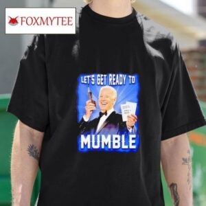 Let S Get Ready To Mumble Joe Biden Tshirt