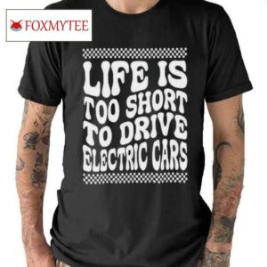 Life Is Too Short To Drive Electric Cars Shirt
