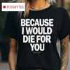 Multiply Because I Would Die For You T Shirt