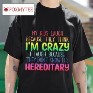 My Kids Laugh Because They Think I M Crazy I Laugh Because They Don T Know It S Hereditary Tshirt