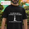 My Life Is Like A Candle In The Wind I M Always Getting Blown Tshirt