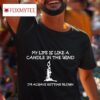 My Life Is Like A Candle In The Wind I M Always Getting Blown Tshirt