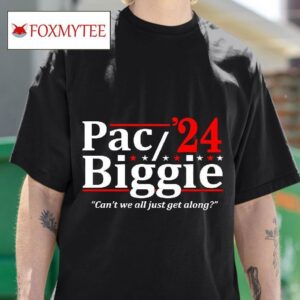 Pac And Biggie Can T We All Just Get Along For Presiden Tshirt