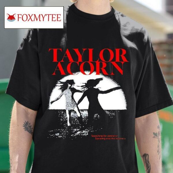Taylor Acorn Lyric Searching For Serotonin Spiraling Into The Madness Tshirt