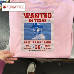 The Philadelphia Phillies Are Wanted In Texas Alec Raffy Bohm 2024 Shirt