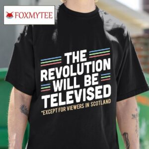 The Revolution Will Be Televised Except For Viewers In Scotland Tshirt