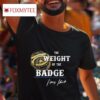 The Weight Of The Badge George Strait Signature Tshirt