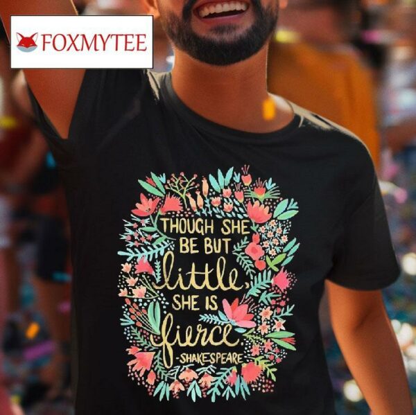 Though She Be But Little She Is Fierce Tshirt