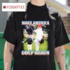 Trump Make America Golf Again S Tshirt
