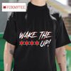 Wake The F Up Tshirt