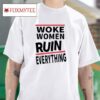 Woke Women Ruin Everything Tshirt